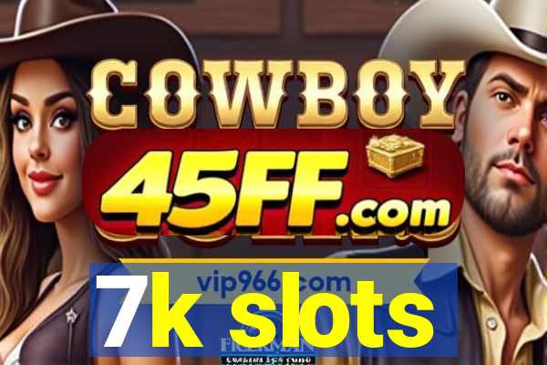 7k slots